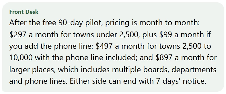Screenshot of a TownDesk front desk answer: After the free 90-day pilot, pricing is month to month: $297 a month for towns under 2,500, plus $99 a month if you add the phone line; $497 a month for towns 2,500 to 10,000 with the phone line included; and $897 a month for larger places, which includes multiple boards, departments and phone lines. Either side can end with 7 days' notice.